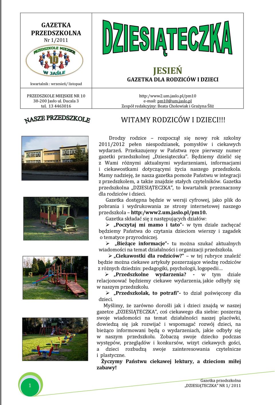 !! Drodzy rodzice rozpoczął się nowy rok szkolny 2011/2012 pełen niespodzianek, pomysłów i ciekawych wydarzeń. Przekazujemy w Państwa ręce pierwszy numer gazetki przedszkolnej Dziesiąteczka.