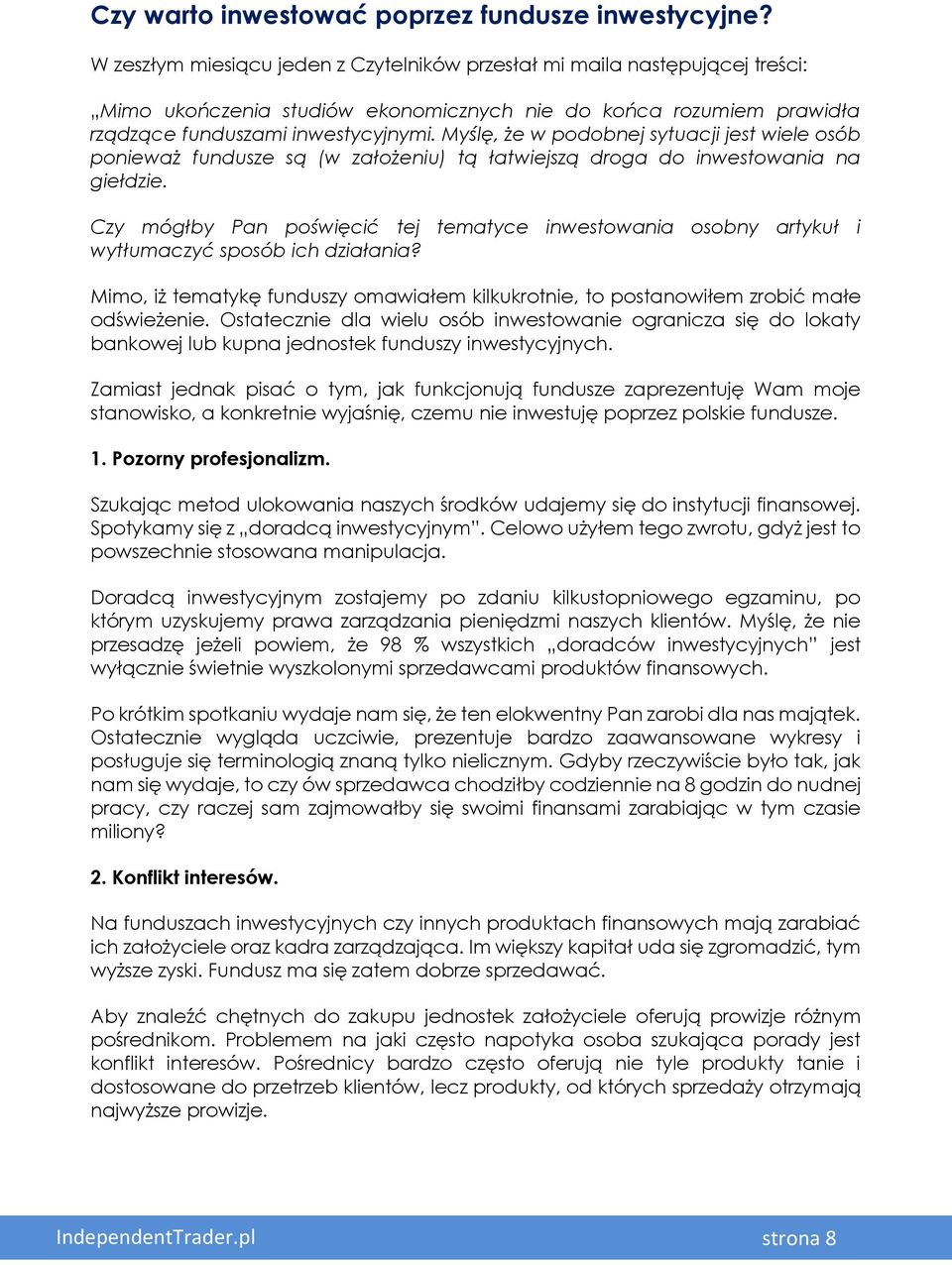 Myślę, że w podobnej sytuacji jest wiele osób ponieważ fundusze są (w założeniu) tą łatwiejszą droga do inwestowania na giełdzie.