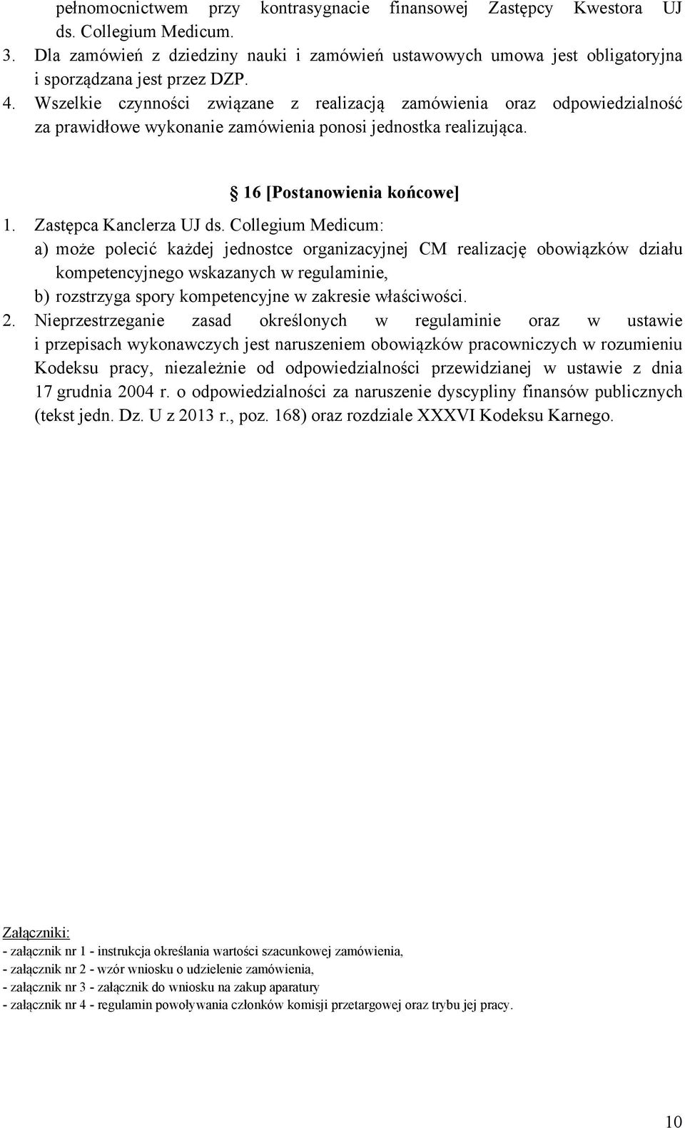 Wszelkie czynności związane z realizacją zamówienia oraz odpowiedzialność za prawidłowe wykonanie zamówienia ponosi jednostka realizująca. 16 [Postanowienia końcowe] 1. Zastępca Kanclerza UJ ds.