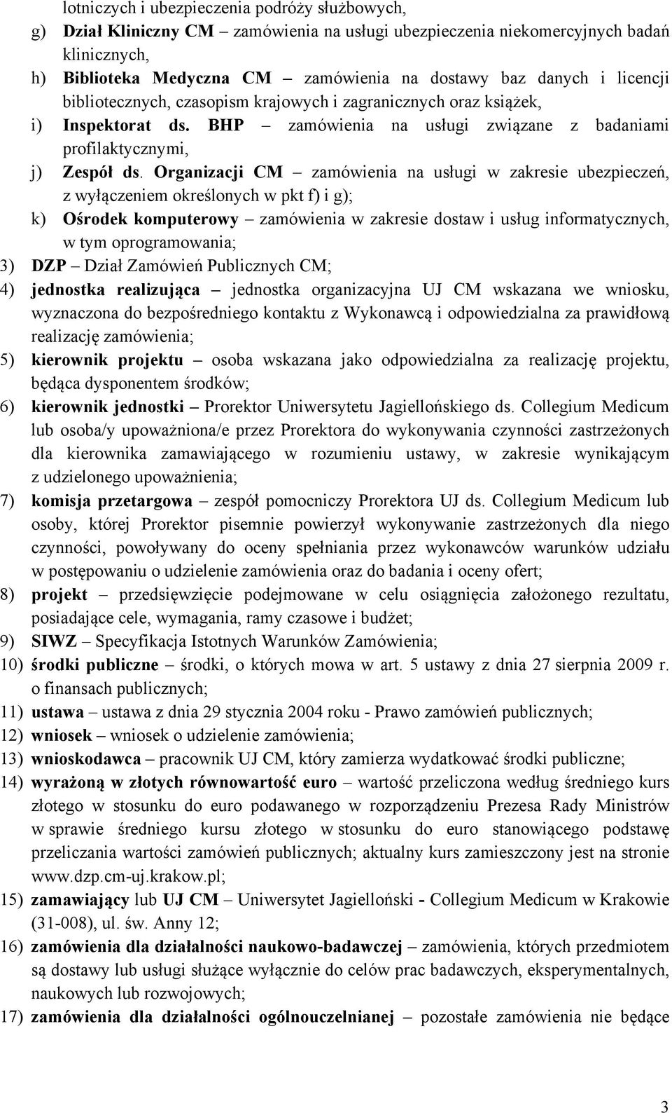 Organizacji CM zamówienia na usługi w zakresie ubezpieczeń, z wyłączeniem określonych w pkt f) i g); k) Ośrodek komputerowy zamówienia w zakresie dostaw i usług informatycznych, w tym oprogramowania;