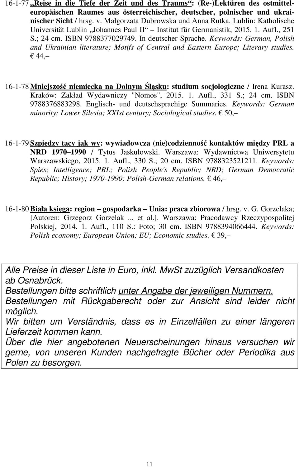 Keywords: German, Polish and Ukrainian literature; Motifs of Central and Eastern Europe; Literary studies. 44, 16-1-78 Mniejszość niemiecka na Dolnym Śląsku: studium socjologiczne / Irena Kurasz.