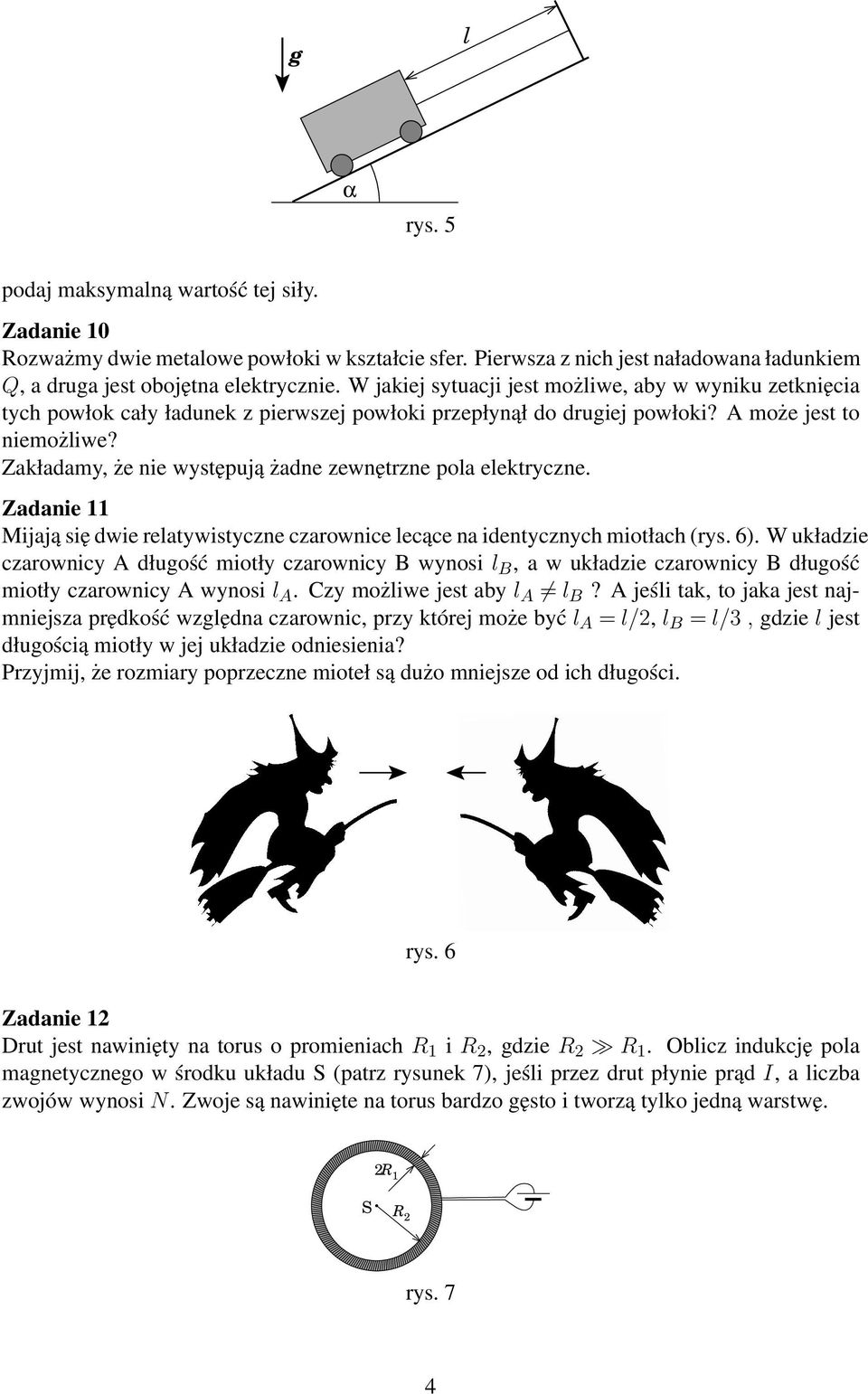 Zakładamy, że nie występują żadne zewnętrzne pola elektryczne. Zadanie 11 Mijają się dwie relatywistyczne czarownice lecące na identycznych miotłach (rys. 6).