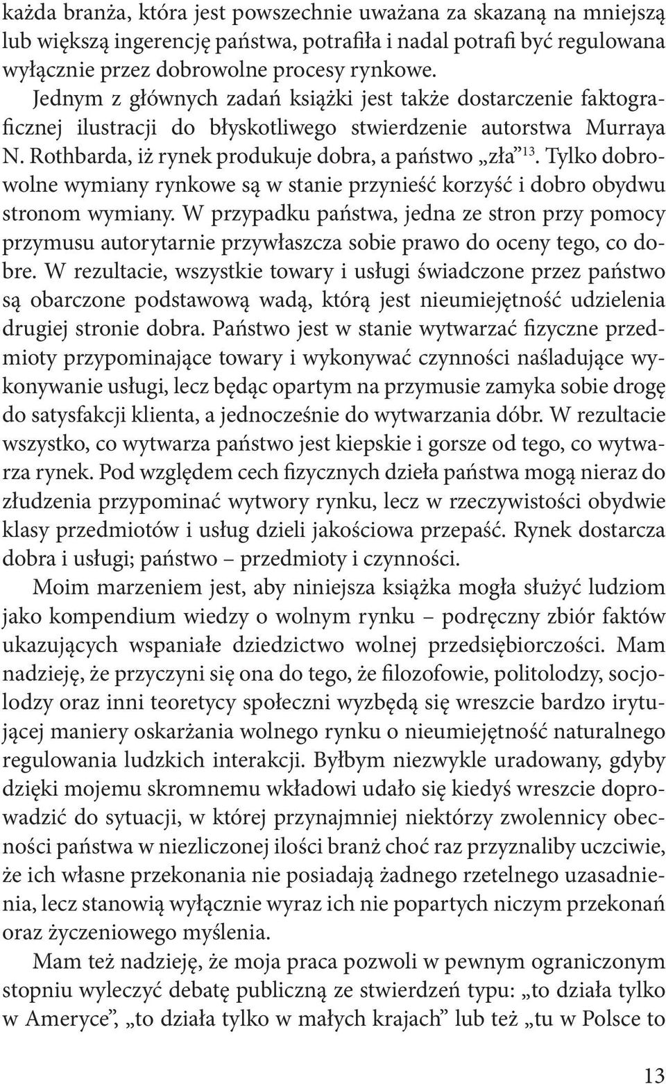 Tylko dobrowolne wymiany rynkowe są w stanie przynieść korzyść i dobro obydwu stronom wymiany.