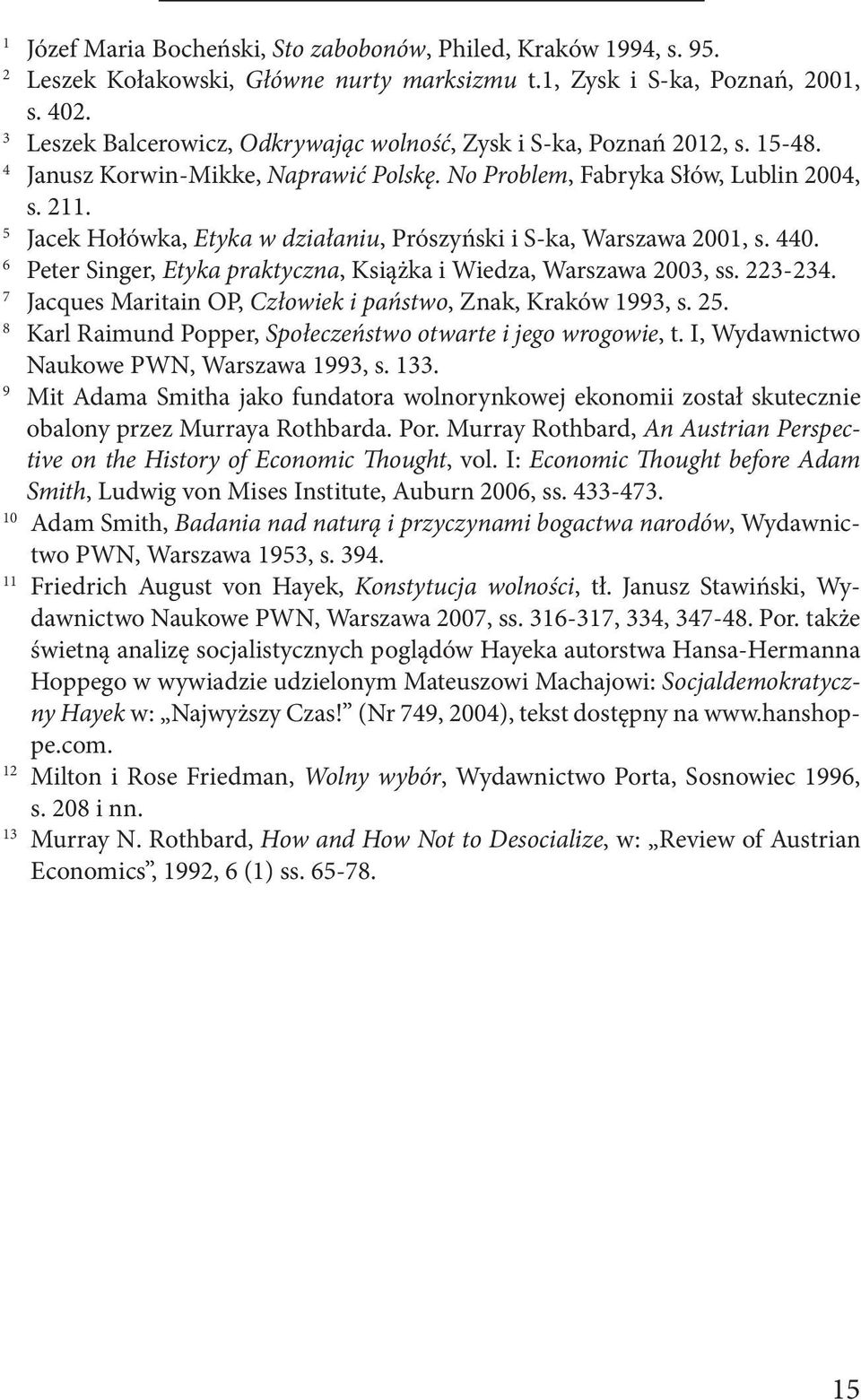 5 Jacek Hołówka, Etyka w działaniu, Prószyński i S-ka, Warszawa 2001, s. 440. 6 Peter Singer, Etyka praktyczna, Książka i Wiedza, Warszawa 2003, ss. 223-234.