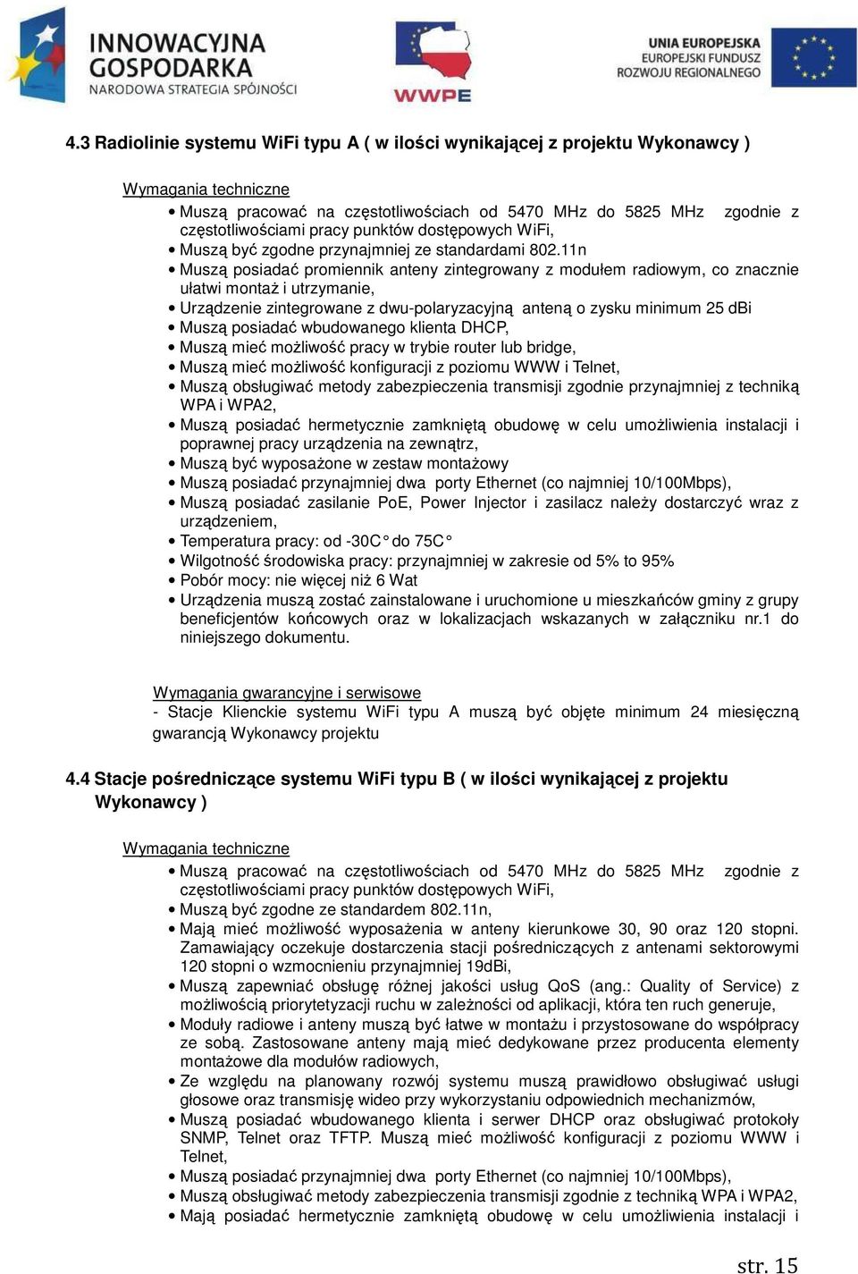 11n Muszą posiadać promiennik anteny zintegrowany z modułem radiowym, co znacznie ułatwi montaż i utrzymanie, Urządzenie zintegrowane z dwu-polaryzacyjną anteną o zysku minimum 25 dbi Muszą posiadać