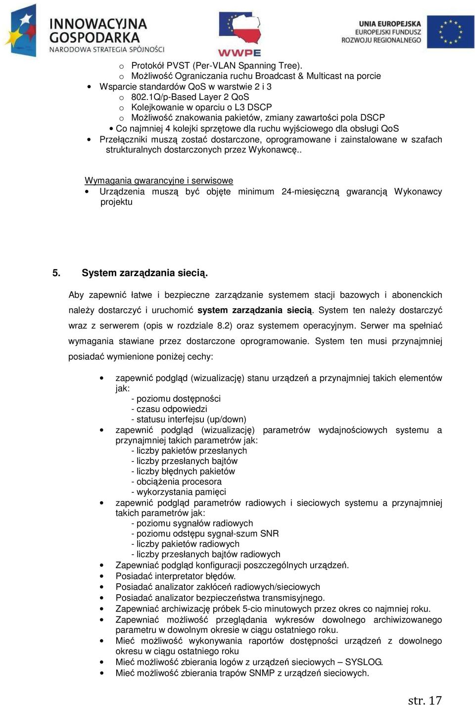 Przełączniki muszą zostać dostarczone, oprogramowane i zainstalowane w szafach strukturalnych dostarczonych przez Wykonawcę.