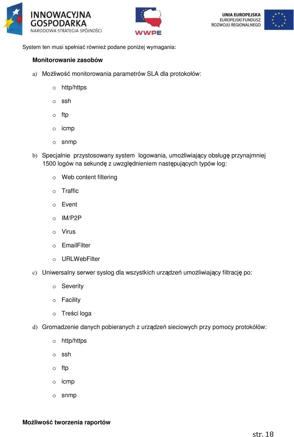 filtering o Traffic o Event o IM/P2P o Virus o EmailFilter o URLWebFilter c) Uniwersalny serwer syslog dla wszystkich urządzeń umożliwiający filtrację po: o Severity o