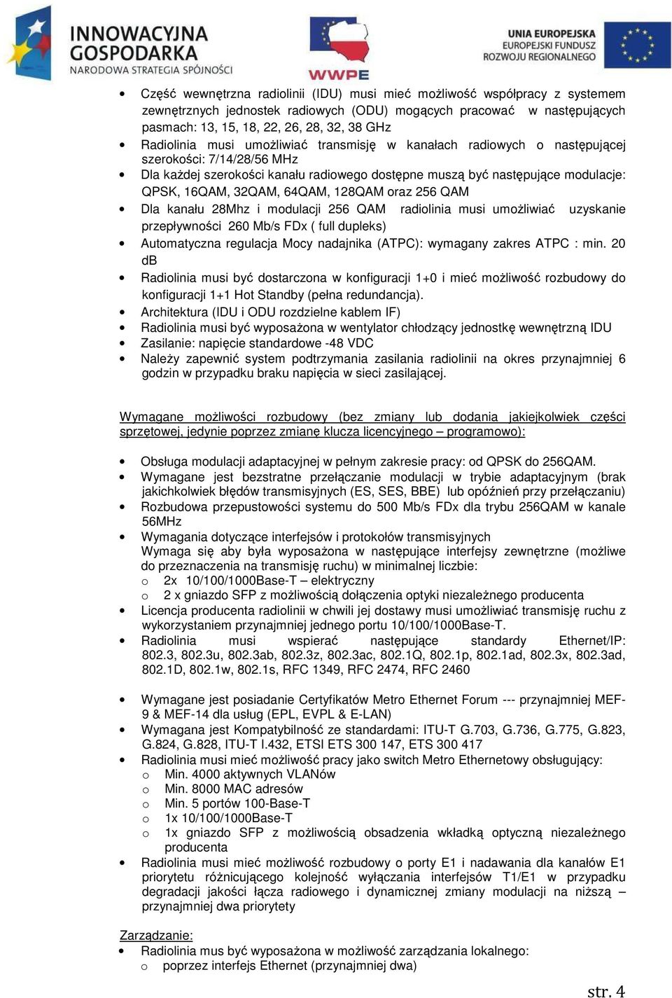 32QAM, 64QAM, 128QAM oraz 256 QAM Dla kanału 28Mhz i modulacji 256 QAM radiolinia musi umożliwiać uzyskanie przepływności 260 Mb/s FDx ( full dupleks) Automatyczna regulacja Mocy nadajnika (ATPC):