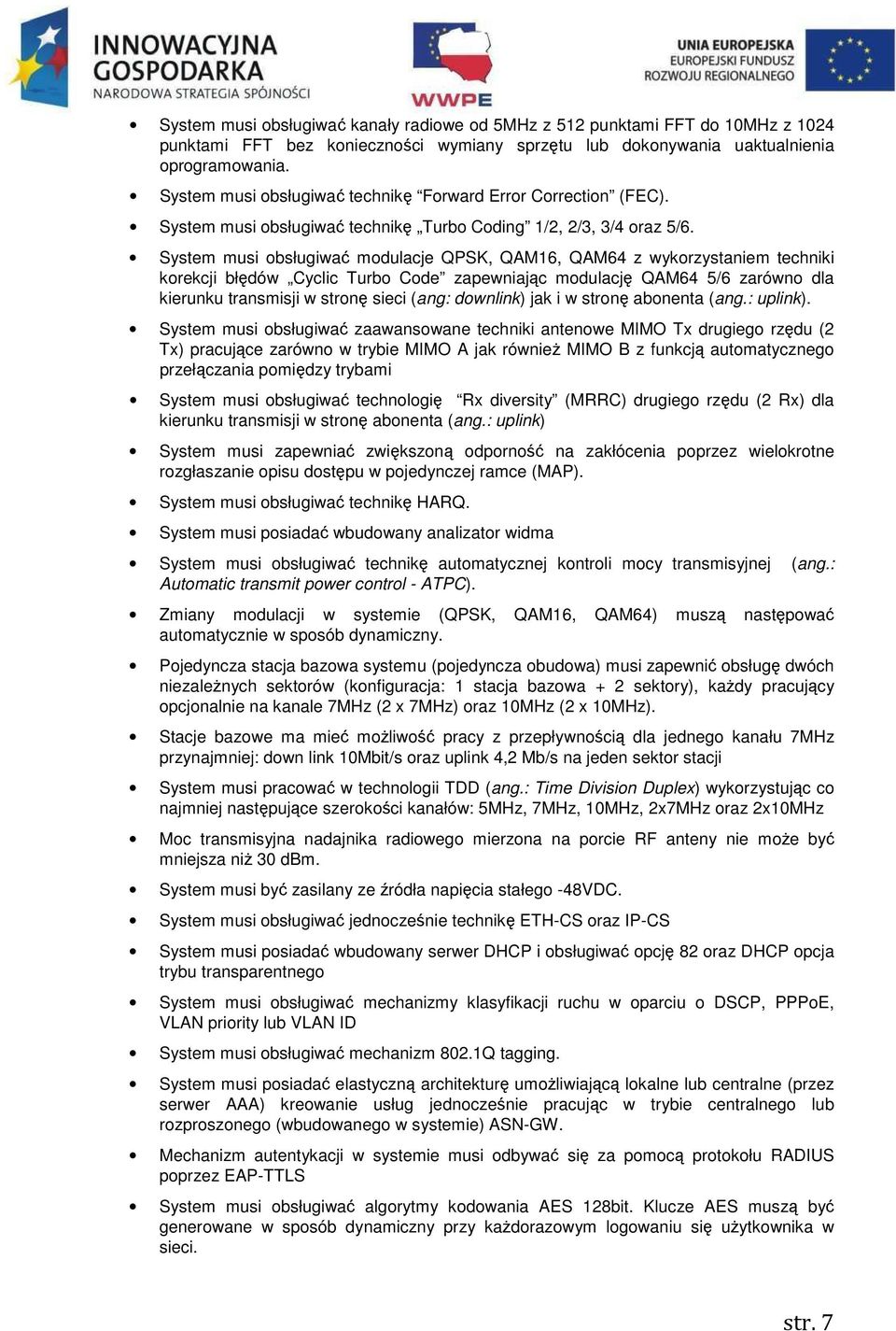 System musi obsługiwać modulacje QPSK, QAM16, QAM64 z wykorzystaniem techniki korekcji błędów Cyclic Turbo Code zapewniając modulację QAM64 5/6 zarówno dla kierunku transmisji w stronę sieci (ang: