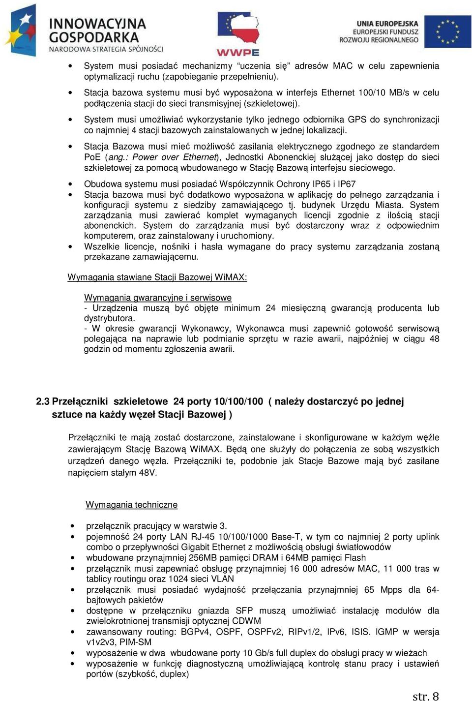 System musi umożliwiać wykorzystanie tylko jednego odbiornika GPS do synchronizacji co najmniej 4 stacji bazowych zainstalowanych w jednej lokalizacji.