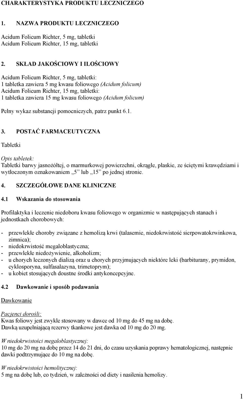 foliowego (Acidum folicum) Pełny wykaz substancji pomocniczych, patrz punkt 6.1. 3.