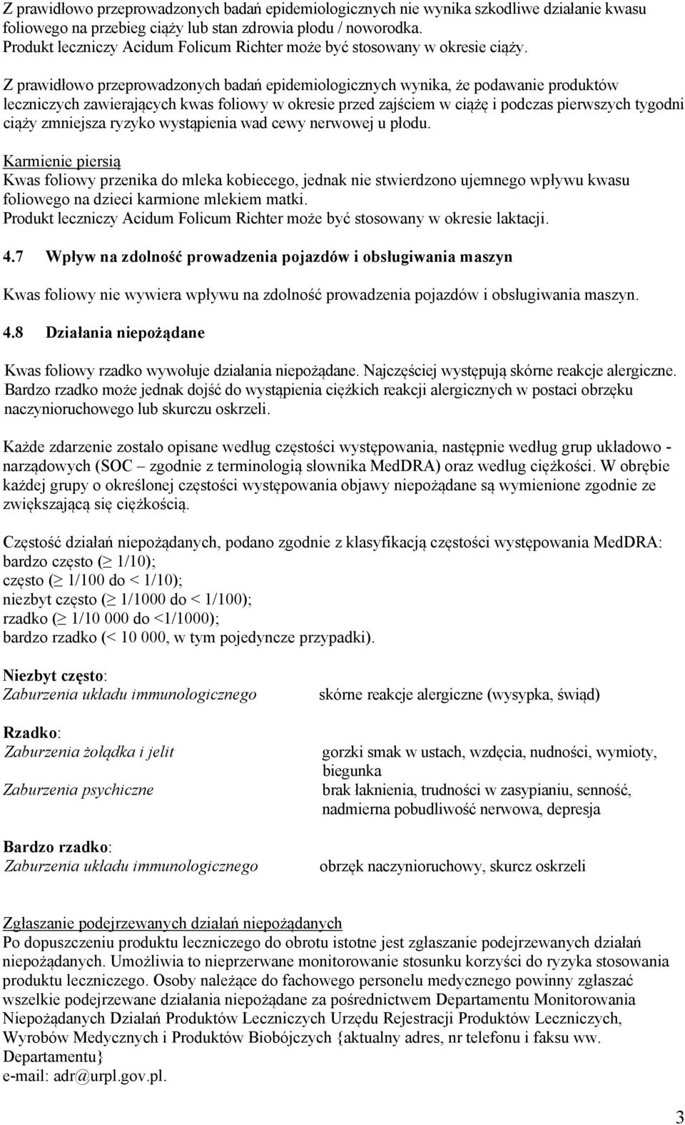 Z prawidłowo przeprowadzonych badań epidemiologicznych wynika, że podawanie produktów leczniczych zawierających kwas foliowy w okresie przed zajściem w ciążę i podczas pierwszych tygodni ciąży