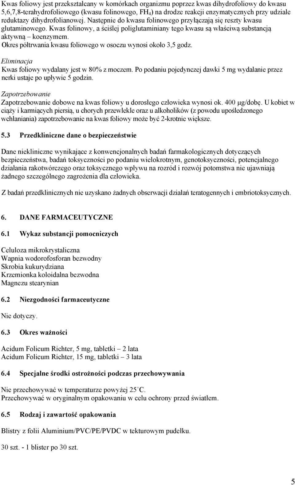 Okres półtrwania kwasu foliowego w osoczu wynosi około 3,5 godz. Eliminacja Kwas foliowy wydalany jest w 80% z moczem.