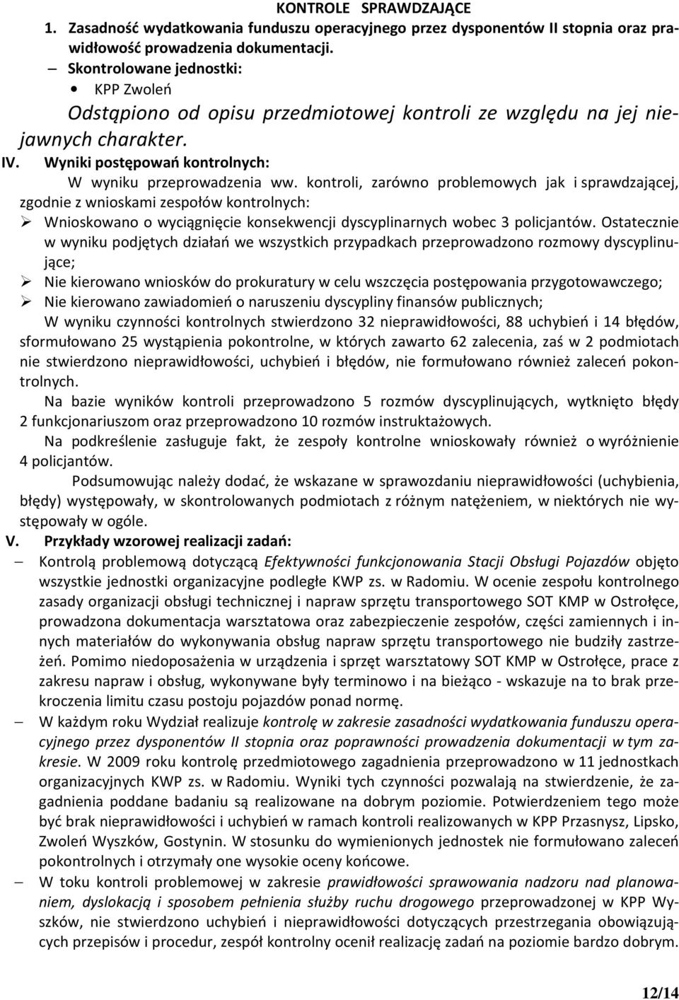 kontroli, zarówno problemowych jak i sprawdzającej, zgodnie z wnioskami zespołów kontrolnych: Wnioskowano o wyciągnięcie konsekwencji dyscyplinarnych wobec 3 policjantów.