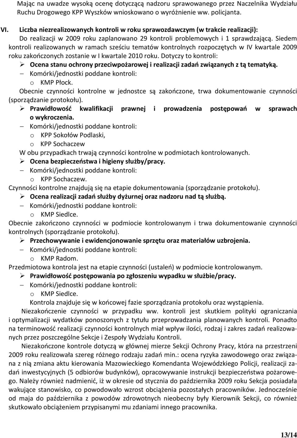 Siedem kontroli realizowanych w ramach sześciu tematów kontrolnych rozpoczętych w IV kwartale 2009 roku zakończonych zostanie w I kwartale 2010 roku.