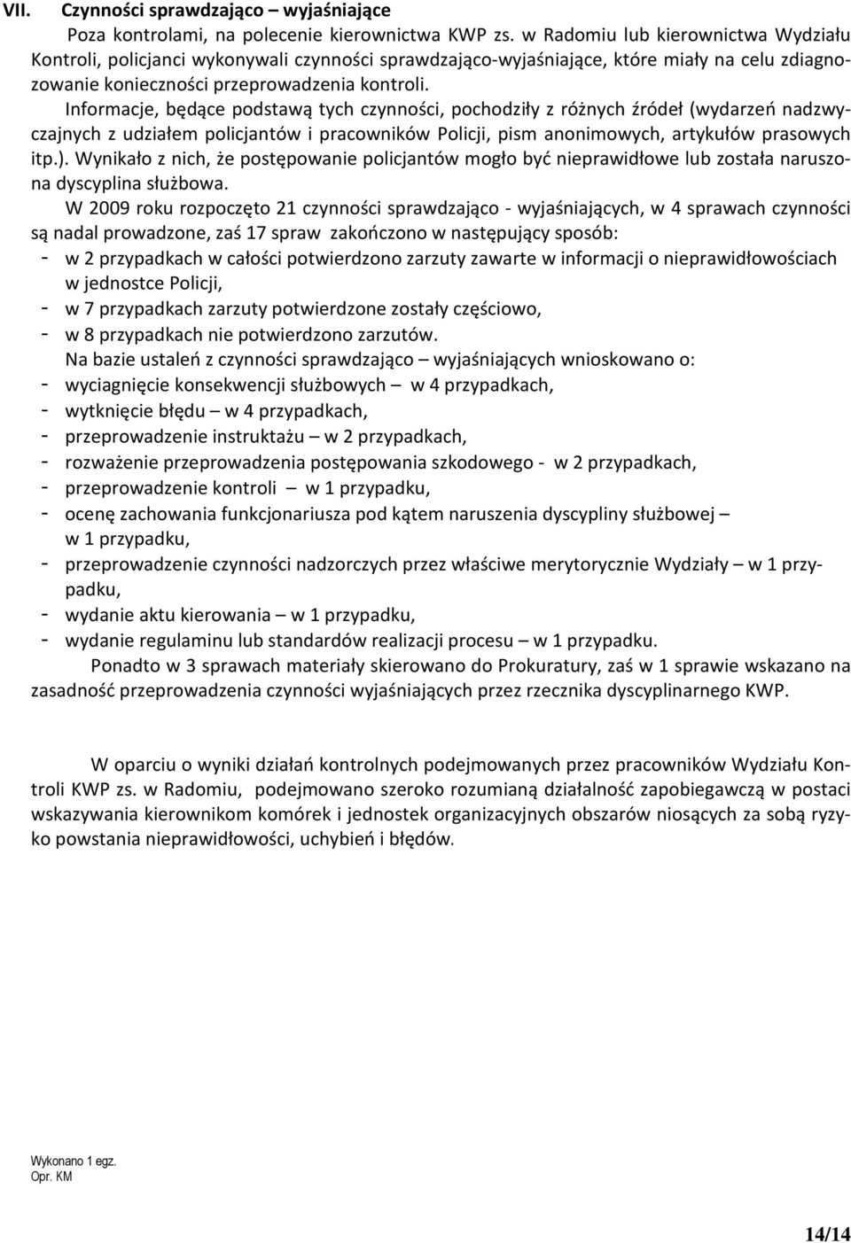 Informacje, będące podstawą tych czynności, pochodziły z różnych źródeł (wydarzeń nadzwyczajnych z udziałem policjantów i pracowników Policji, pism anonimowych, artykułów prasowych itp.).