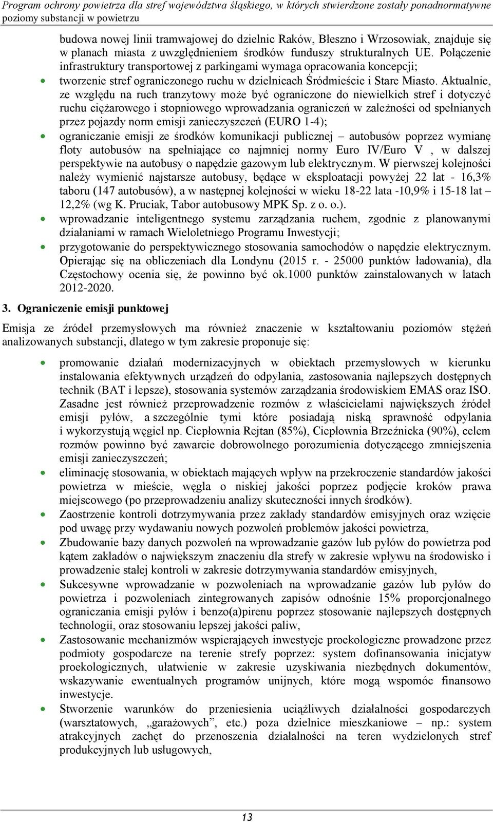 Aktualnie, ze względu na ruch tranzytowy może być ograniczone do niewielkich stref i dotyczyć ruchu ciężarowego i stopniowego wprowadzania ograniczeń w zależności od spełnianych przez pojazdy norm