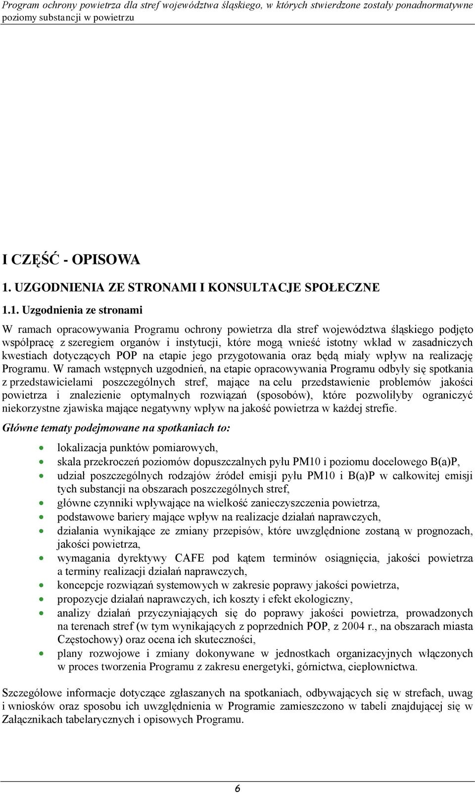 1. Uzgodnienia ze stronami W ramach opracowywania Programu ochrony powietrza dla stref województwa śląskiego podjęto współpracę z szeregiem organów i instytucji, które mogą wnieść istotny wkład w