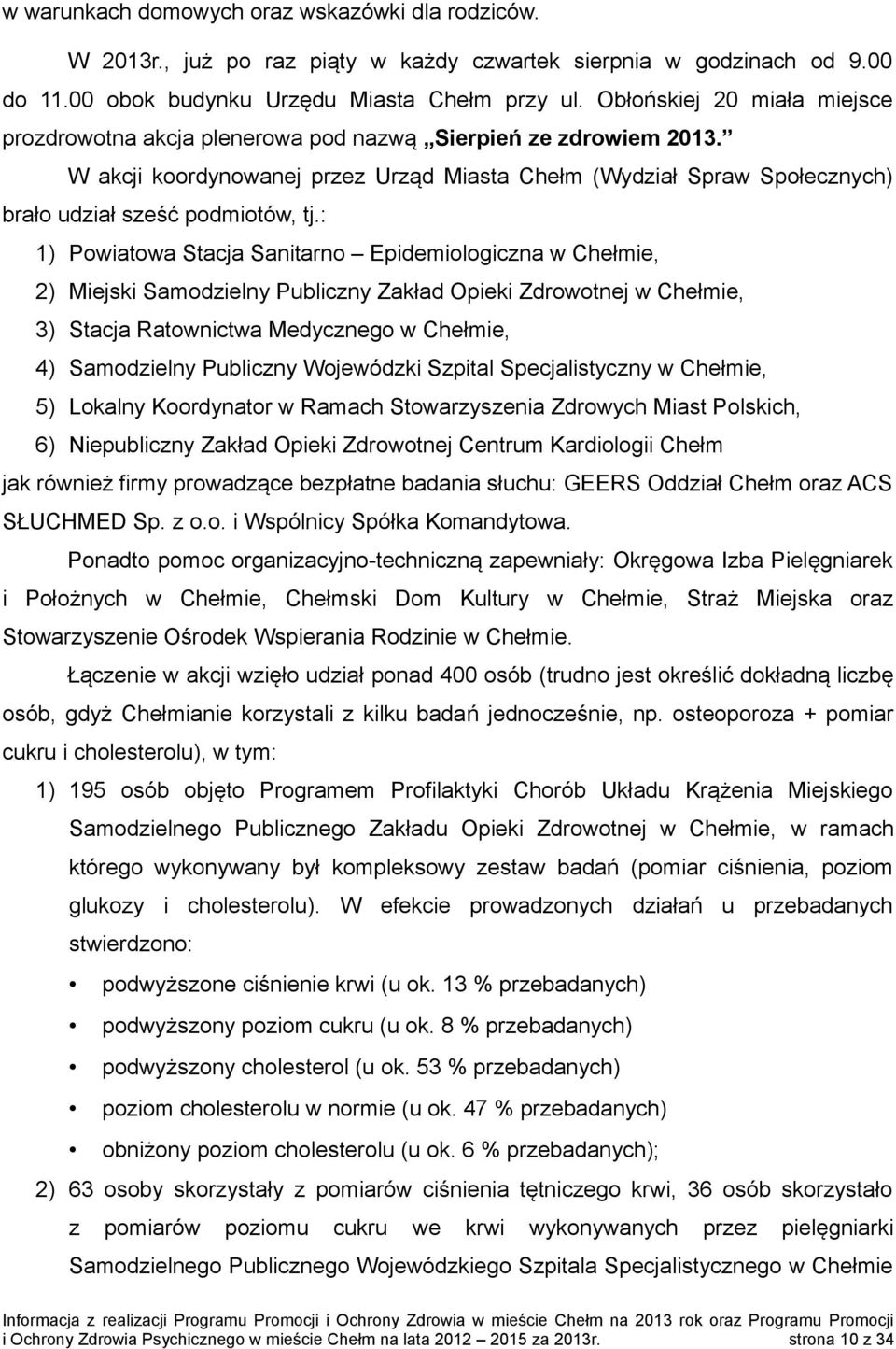 W akcji koordynowanej przez Urząd Miasta Chełm (Wydział Spraw Społecznych) brało udział sześć podmiotów, tj.