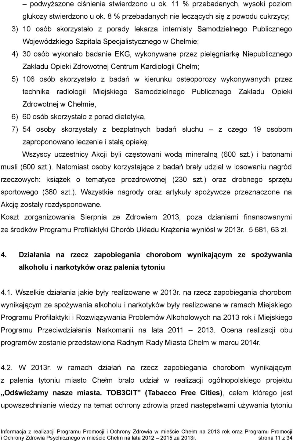 wykonało badanie EKG, wykonywane przez pielęgniarkę Niepublicznego Zakładu Opieki Zdrowotnej Centrum Kardiologii Chełm; 5) 106 osób skorzystało z badań w kierunku osteoporozy wykonywanych przez