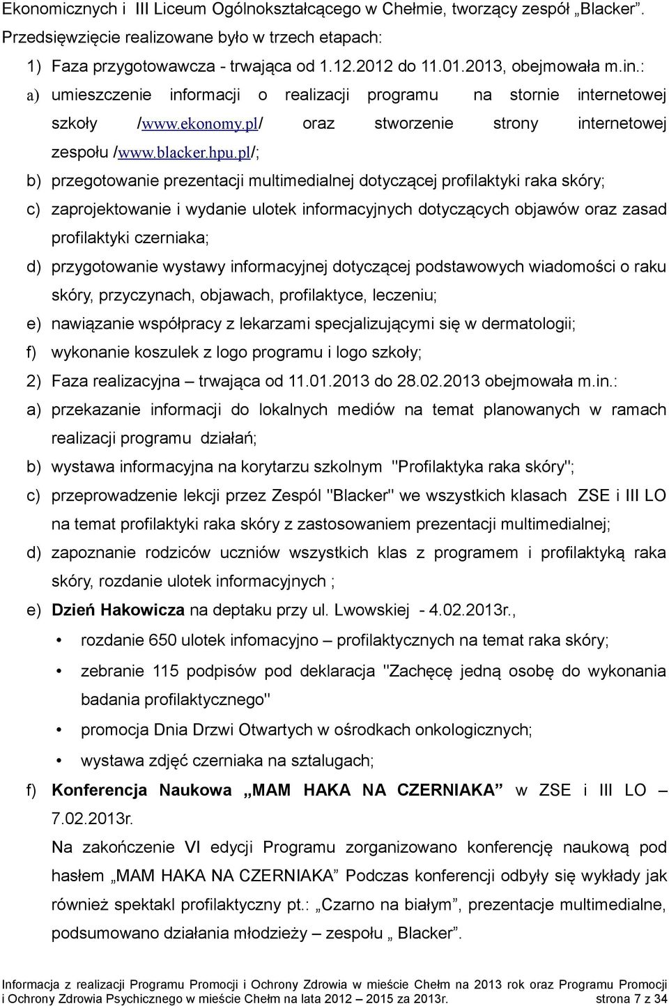 pl/; b) przegotowanie prezentacji multimedialnej dotyczącej profilaktyki raka skóry; c) zaprojektowanie i wydanie ulotek informacyjnych dotyczących objawów oraz zasad profilaktyki czerniaka; d)