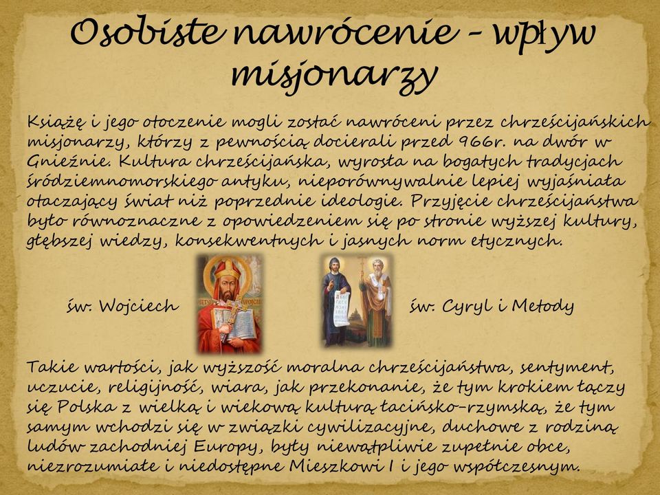 Przyjęcie chrześcijaństwa było równoznaczne z opowiedzeniem się po stronie wyższej kultury, głębszej wiedzy, konsekwentnych i jasnych norm etycznych. św. Wojciech św.