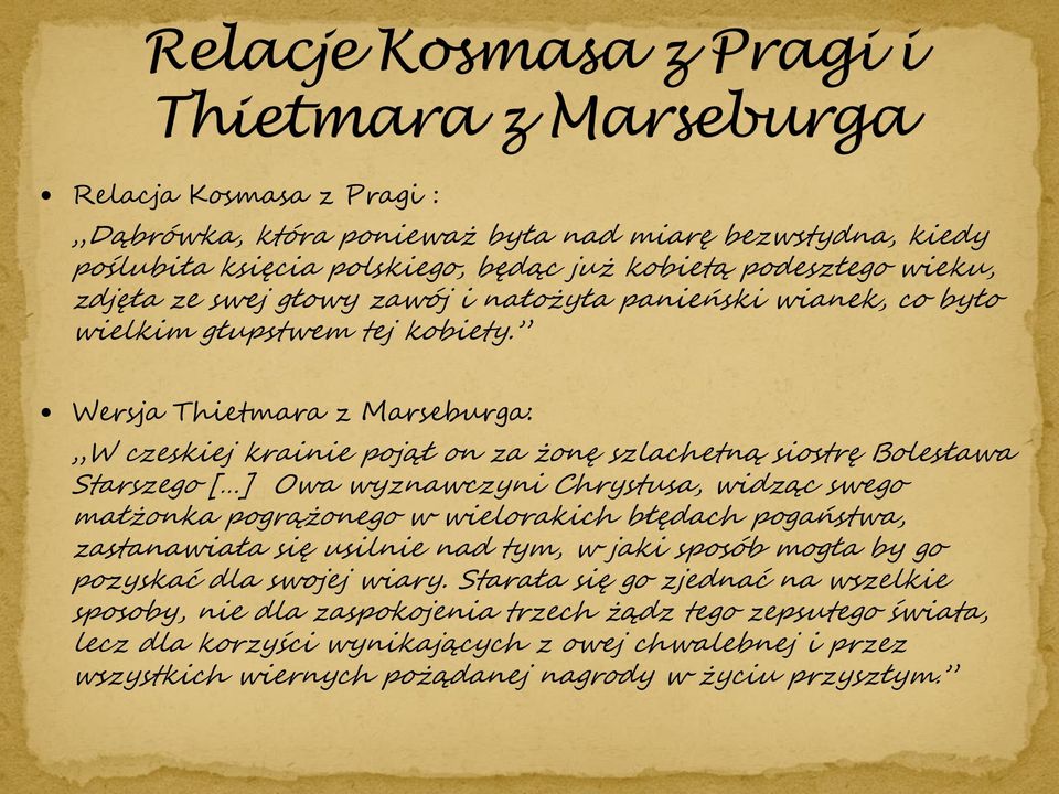 Wersja Thietmara z Marseburga: W czeskiej krainie pojął on za żonę szlachetną siostrę Bolesława Starszego [ ] Owa wyznawczyni Chrystusa, widząc swego małżonka pogrążonego w wielorakich