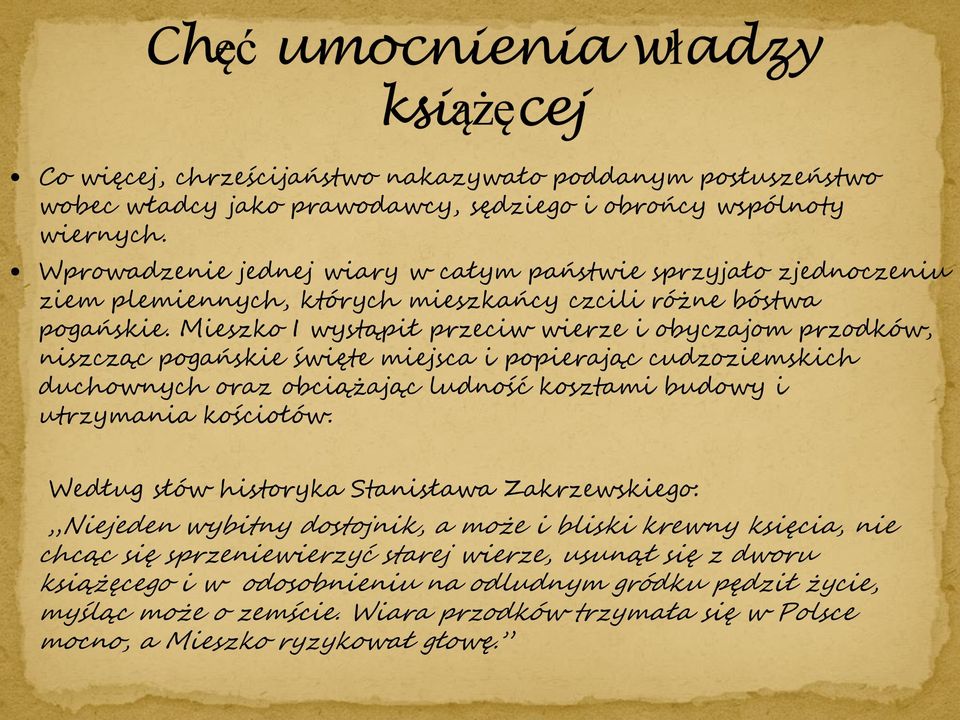 Mieszko I wystąpił przeciw wierze i obyczajom przodków, niszcząc pogańskie święte miejsca i popierając cudzoziemskich duchownych oraz obciążając ludność kosztami budowy i utrzymania kościołów.