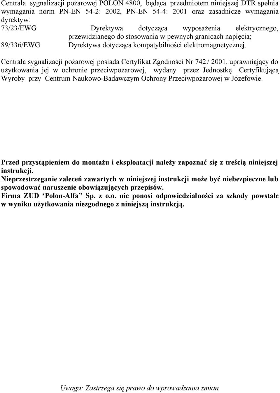 Centrala sygnalizacji pożarowej posiada Certyfikat Zgodności Nr 742 / 2001, uprawniający do użytkowania jej w ochronie przeciwpożarowej, wydany przez Jednostkę Certyfikującą Wyroby przy Centrum