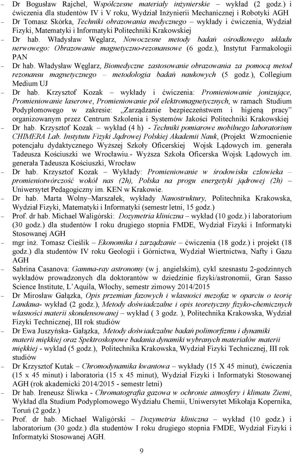 Politechniki Krakowskiej Dr hab. Władysław Węglarz, Nowoczesne metody badań ośrodkowego układu nerwowego: Obrazowanie magnetyczno-rezonansowe (6 godz.), Instytut Farmakologii PAN Dr hab.