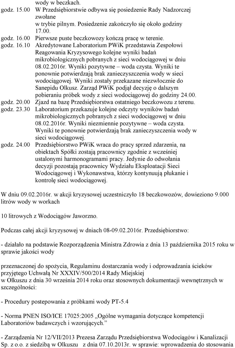 10 Akredytowane Laboratorium PWiK przedstawia Zespołowi Reagowania Kryzysowego kolejne wyniki badań mikrobiologicznych pobranych z sieci wodociągowej w dniu 08.02.2016r. Wyniki pozytywne woda czysta.