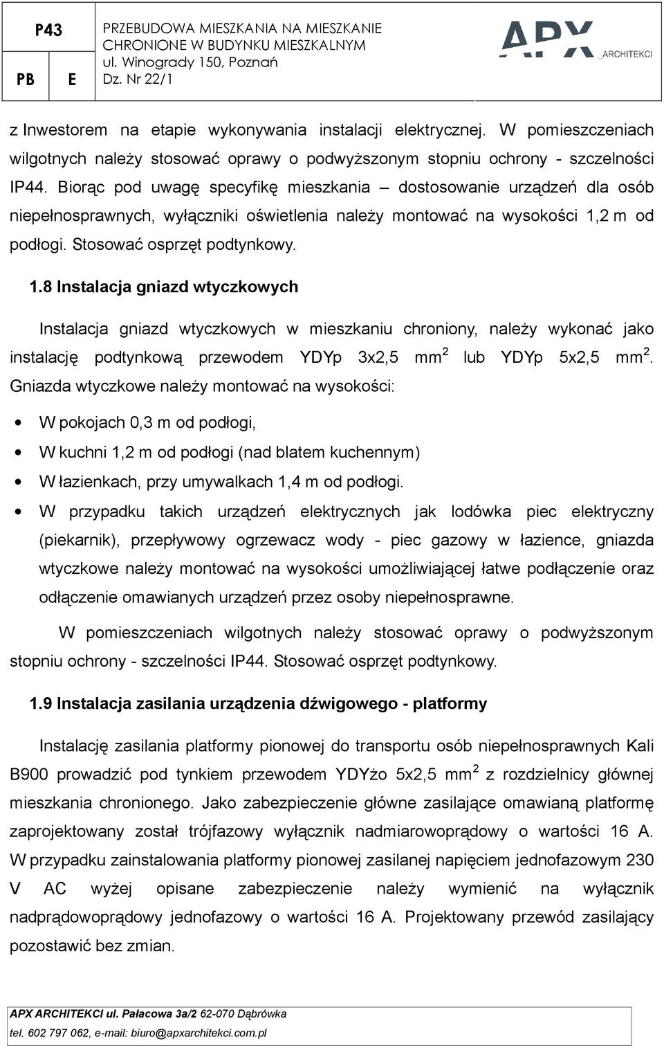 Biorąc pod uwagę specyfikę mieszkania dostosowanie urządzeń dla osób niepełnosprawnych, wyłączniki oświetlenia naleŝy montować na wysokości 1,