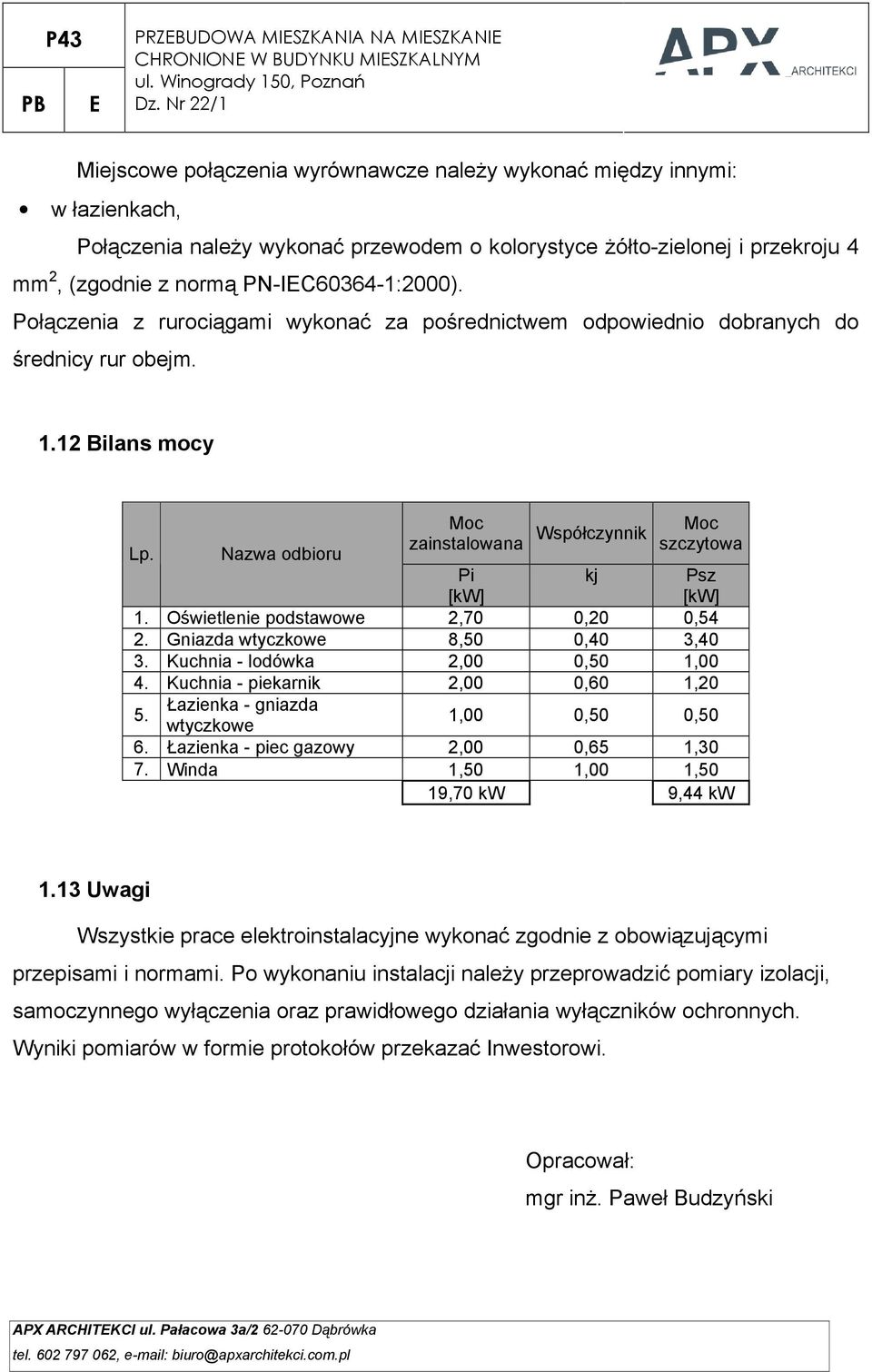 Nazwa odbioru Moc zainstalowana Współczynnik Moc szczytowa Pi [kw] kj Psz [kw] 1. Oświetlenie podstawowe 2,70 0,20 0,54 2. Gniazda wtyczkowe 8,50 0,40 3,40 3. Kuchnia - lodówka 2,00 0,50 1,00 4.