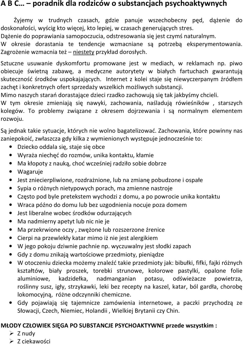 Zagrożenie wzmacnia też niestety przykład dorosłych. Sztuczne usuwanie dyskomfortu promowane jest w mediach, w reklamach np.