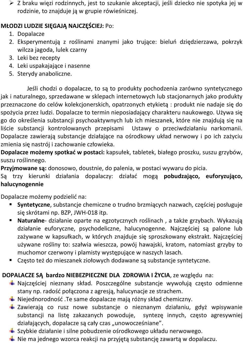 Jeśli chodzi o dopalacze, to są to produkty pochodzenia zarówno syntetycznego jak i naturalnego, sprzedawane w sklepach internetowych lub stacjonarnych jako produkty przeznaczone do celów