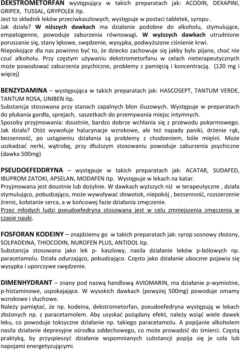 W wyższych dawkach utrudnione poruszanie się, stany lękowe, swędzenie, wysypka, podwyższone ciśnienie krwi.