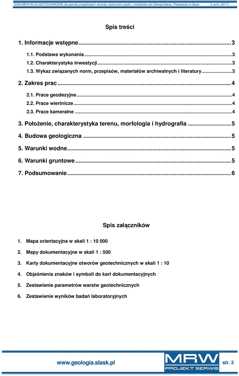 Warunki wodne...5 6. Warunki gruntowe...5 7. Podsumowanie...6 Spis załączników 1. Mapa orientacyjna w skali 1 : 10 000 2. Mapy dokumentacyjne w skali 1 : 500 3.