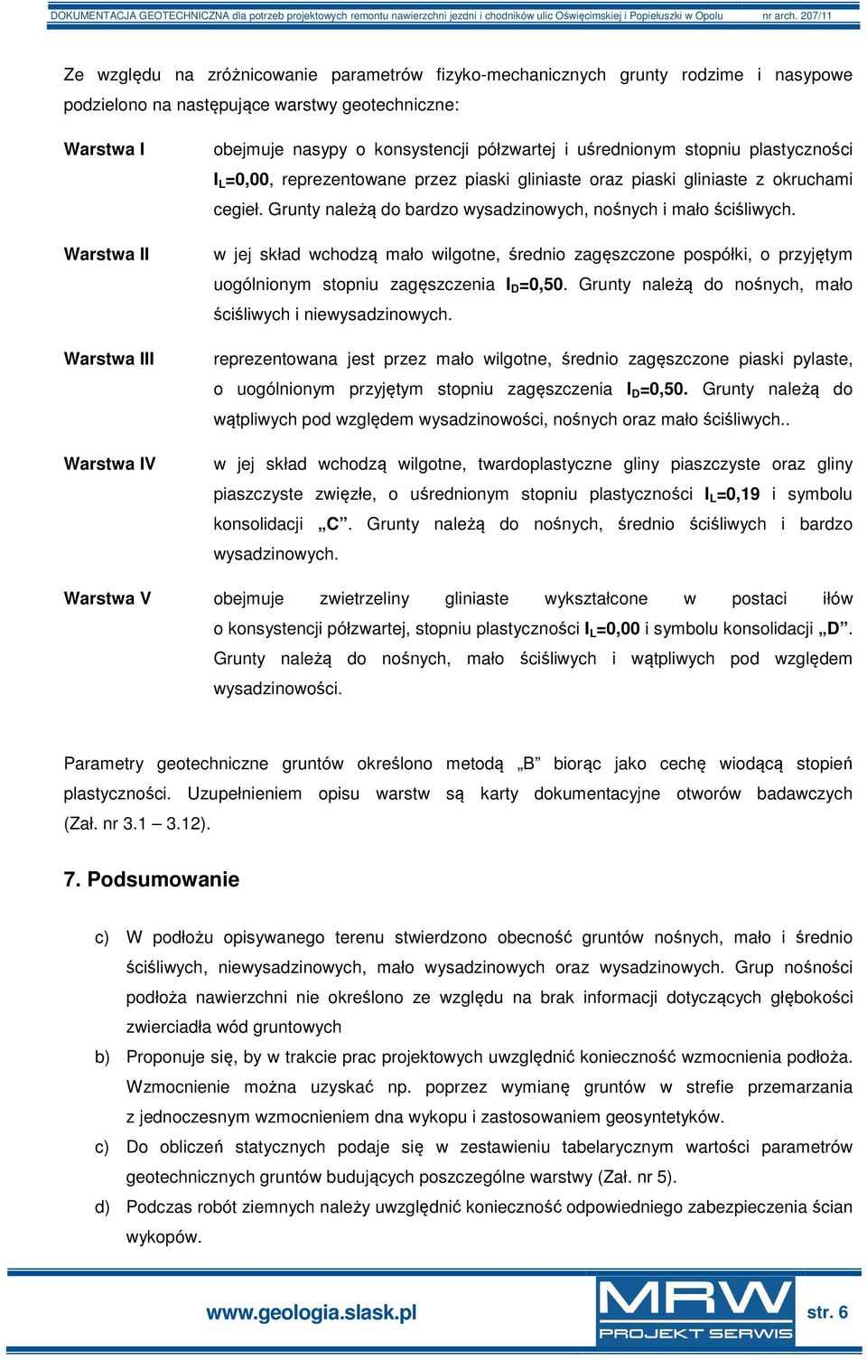 Grunty należą do bardzo wysadzinowych, nośnych i mało ściśliwych. w jej skład wchodzą mało wilgotne, średnio zagęszczone pospółki, o przyjętym uogólnionym stopniu zagęszczenia I D =0,50.