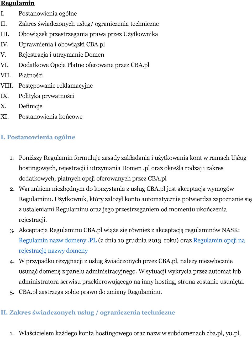 Postanowienia ogólne 1. Poniższy Regulamin formułuje zasady zakładania i użytkowania kont w ramach Usług hostingowych, rejestracji i utrzymania Domen.