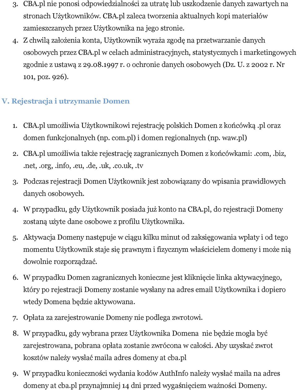 o ochronie danych osobowych (Dz. U. z 2002 r. Nr 101, poz. 926). V. Rejestracja i utrzymanie Domen 1. CBA.pl umożliwia Użytkownikowi rejestrację polskich Domen z końcówką.