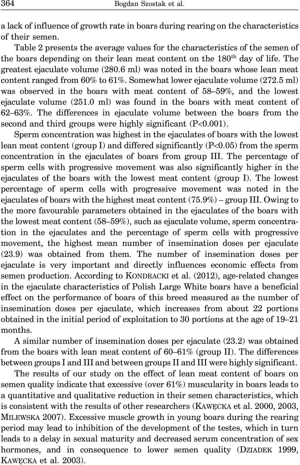 6 ml) was noted in the boars whose lean meat content ranged from 60% to 61%. Somewhat lower ejaculate volume (272.