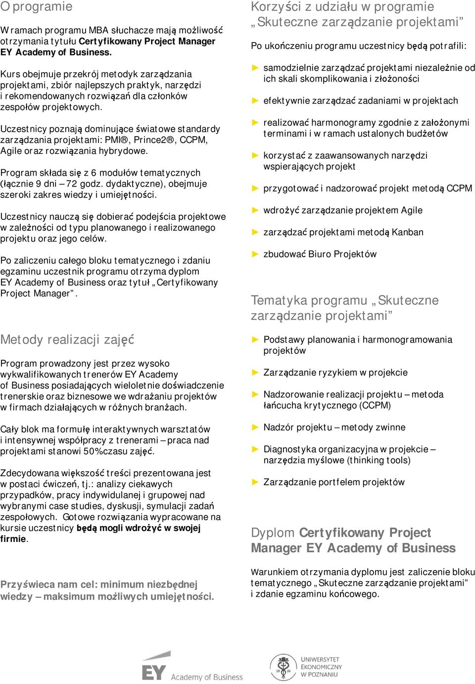 Uczestnicy poznają dominujące światowe standardy zarządzania projektami: PMI, Prince2, CCPM, Agile oraz rozwiązania hybrydowe. Program składa się z 6 modułów tematycznych (łącznie 9 dni 72 godz.