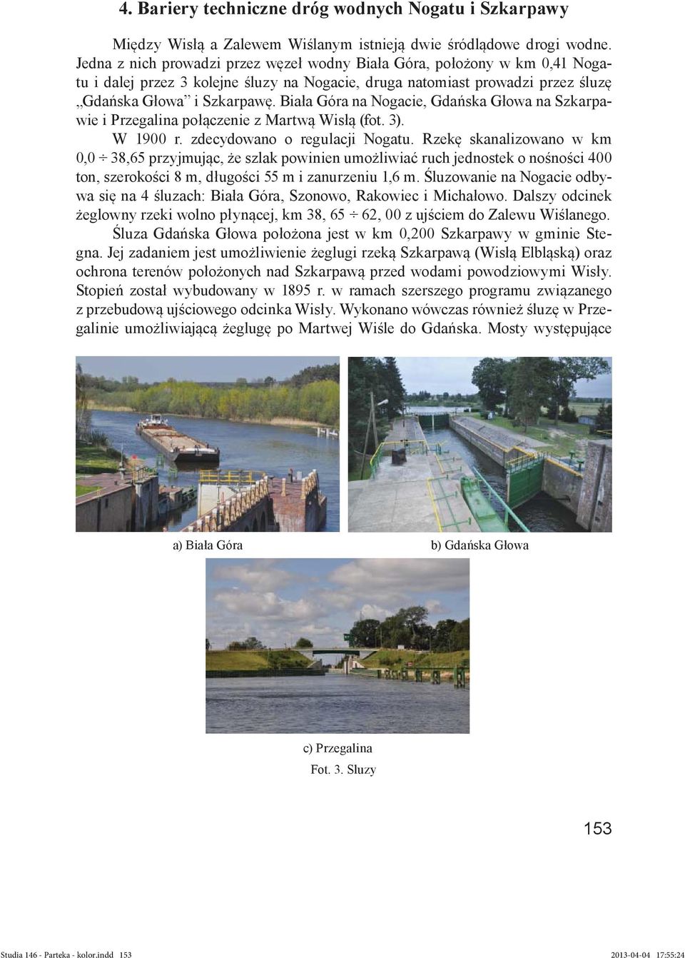 Biała Góra na Nogacie, Gdańska Głowa na Szkarpawie i Przegalina połączenie z Martwą Wisłą (fot. 3). W 1900 r. zdecydowano o regulacji Nogatu.