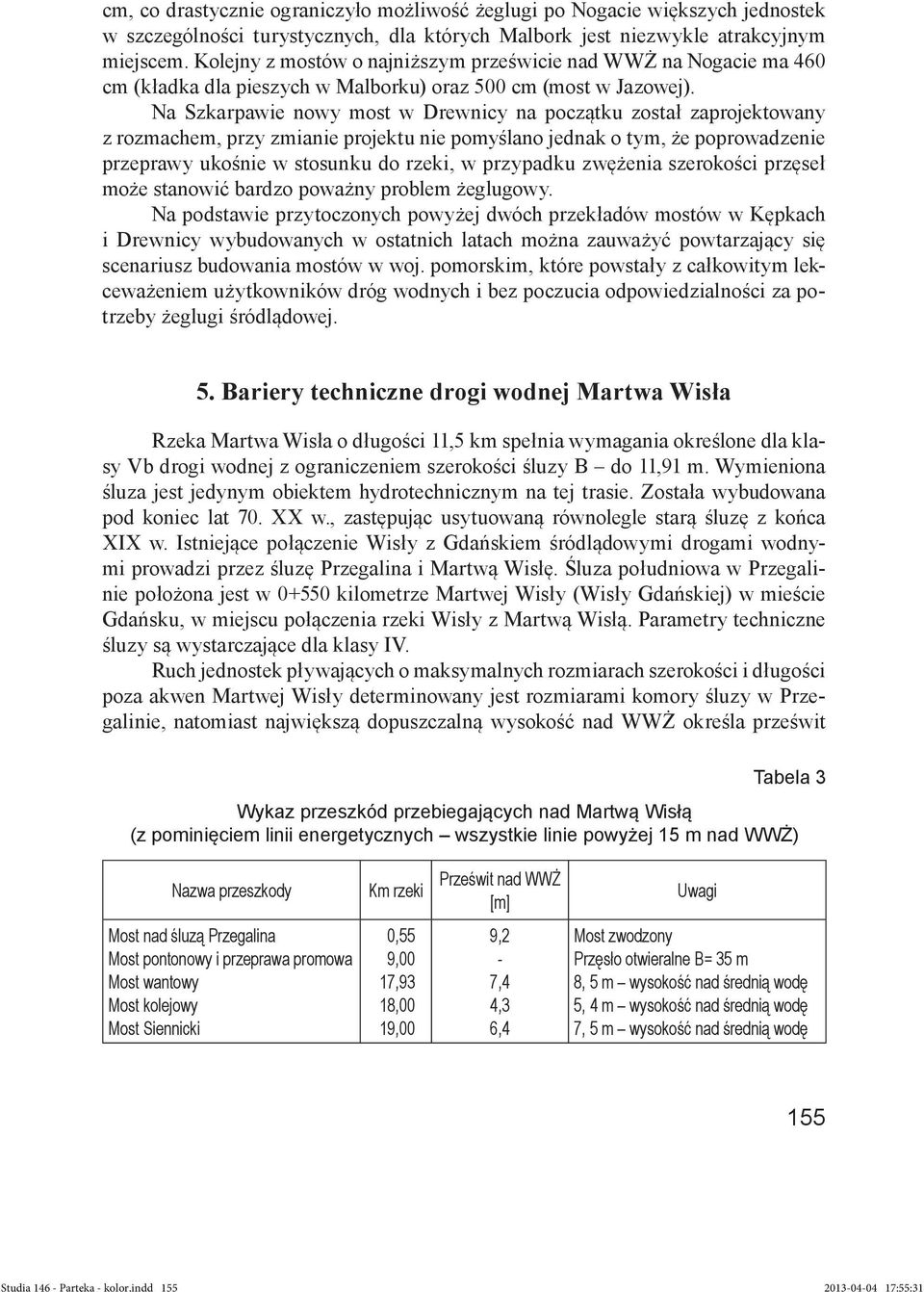 Na Szkarpawie nowy most w Drewnicy na początku został zaprojektowany z rozmachem, przy zmianie projektu nie pomyślano jednak o tym, że poprowadzenie przeprawy ukośnie w stosunku do rzeki, w przypadku