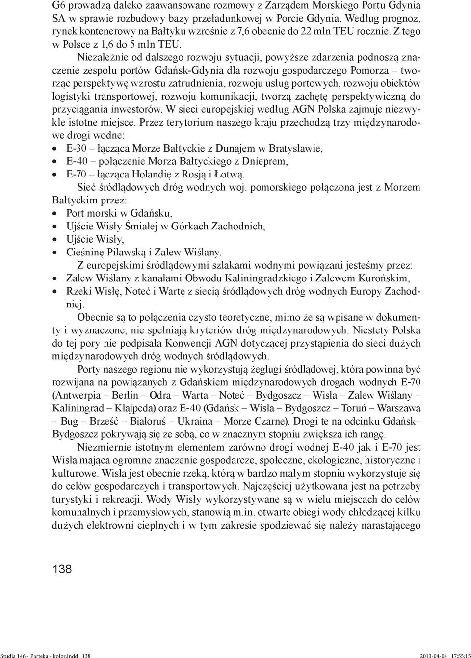 Niezależnie od dalszego rozwoju sytuacji, powyższe zdarzenia podnoszą znaczenie zespołu portów Gdańsk-Gdynia dla rozwoju gospodarczego Pomorza tworząc perspektywę wzrostu zatrudnienia, rozwoju usług