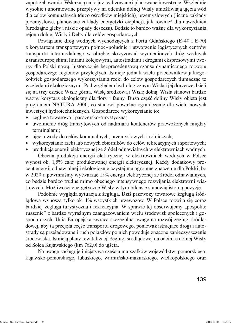 energetyki cieplnej), jak również dla nawodnień (urodzajne gleby i niskie opady deszczu). Będzie to bardzo ważne dla wykorzystania rejonu dolnej Wisły i Delty dla celów gospodarczych.