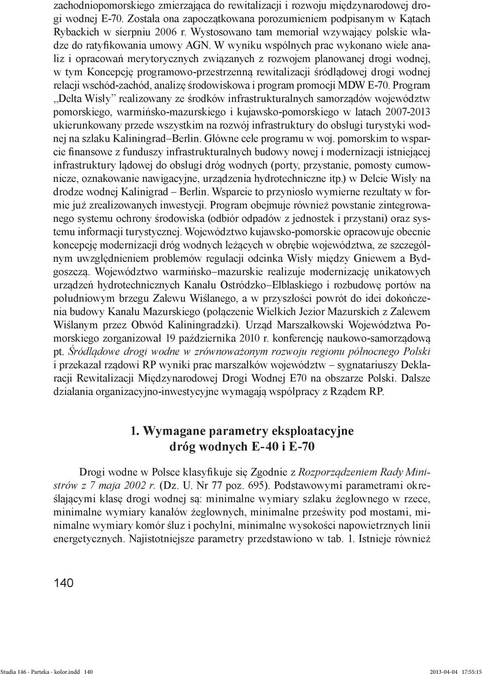 W wyniku wspólnych prac wykonano wiele analiz i opracowań merytorycznych związanych z rozwojem planowanej drogi wodnej, w tym Koncepcję programowo-przestrzenną rewitalizacji śródlądowej drogi wodnej