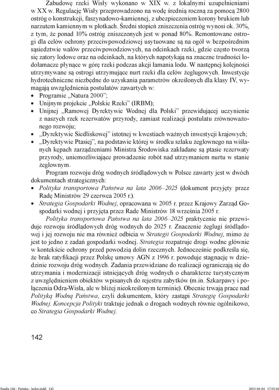 Średni stopień zniszczenia ostróg wynosi ok. 30%, z tym, że ponad 10% ostróg zniszczonych jest w ponad 80%.