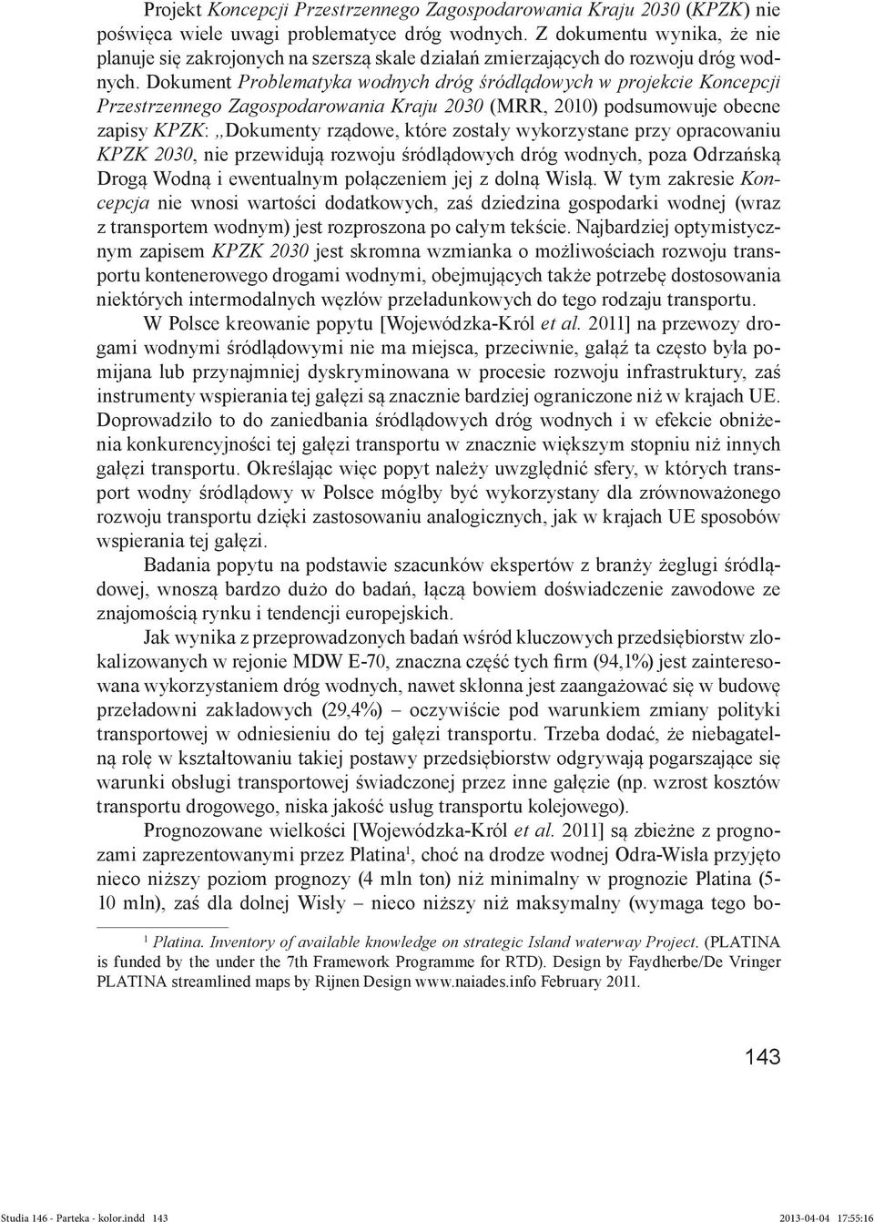 Dokument Problematyka wodnych dróg śródlądowych w projekcie Koncepcji Przestrzennego Zagospodarowania Kraju 2030 (MRR, 2010) podsumowuje obecne zapisy KPZK: Dokumenty rządowe, które zostały