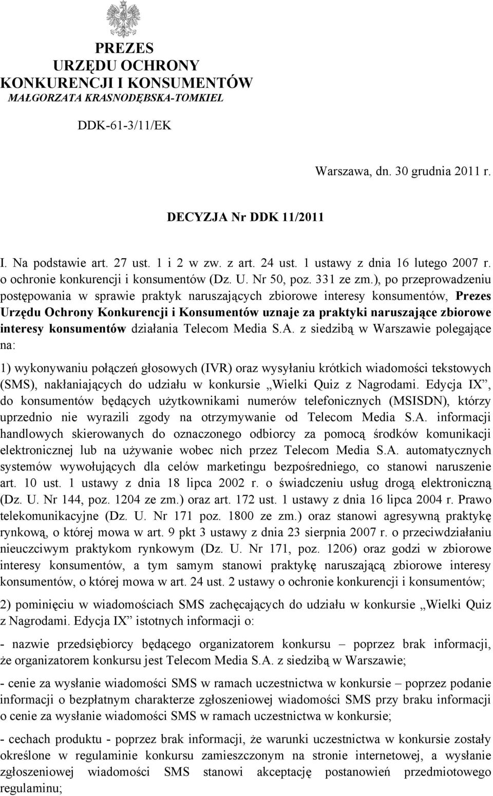 ), po przeprowadzeniu postępowania w sprawie praktyk naruszających zbiorowe interesy konsumentów, Prezes Urzędu Ochrony Konkurencji i Konsumentów uznaje za praktyki naruszające zbiorowe interesy